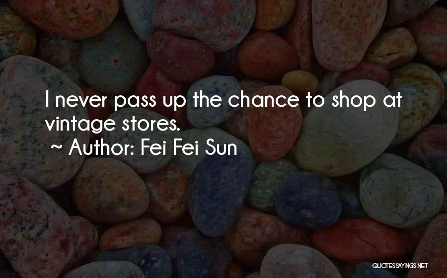 Fei Fei Sun Quotes: I Never Pass Up The Chance To Shop At Vintage Stores.