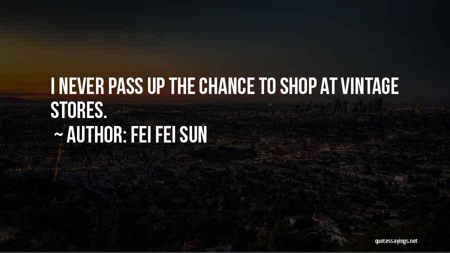 Fei Fei Sun Quotes: I Never Pass Up The Chance To Shop At Vintage Stores.