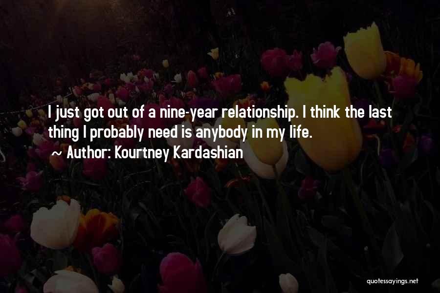 Kourtney Kardashian Quotes: I Just Got Out Of A Nine-year Relationship. I Think The Last Thing I Probably Need Is Anybody In My