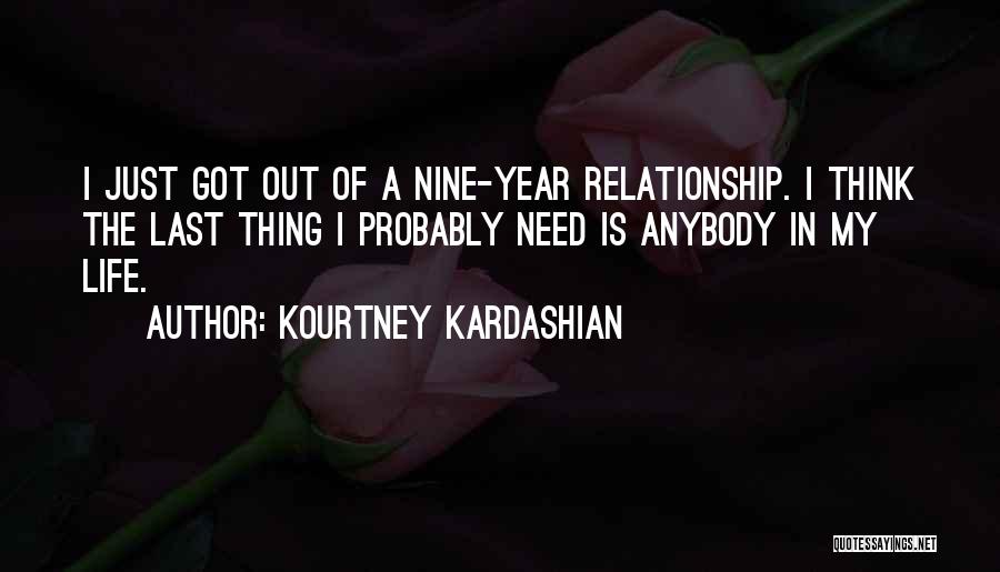 Kourtney Kardashian Quotes: I Just Got Out Of A Nine-year Relationship. I Think The Last Thing I Probably Need Is Anybody In My