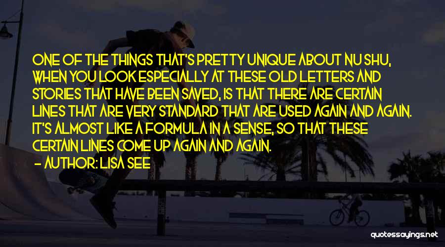 Lisa See Quotes: One Of The Things That's Pretty Unique About Nu Shu, When You Look Especially At These Old Letters And Stories