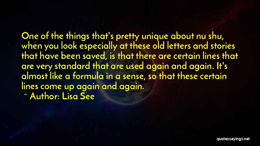 Lisa See Quotes: One Of The Things That's Pretty Unique About Nu Shu, When You Look Especially At These Old Letters And Stories