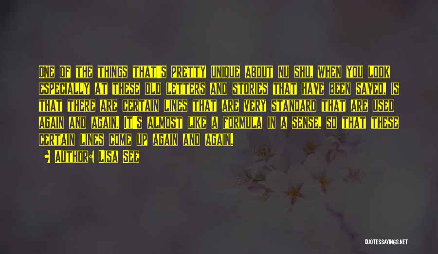Lisa See Quotes: One Of The Things That's Pretty Unique About Nu Shu, When You Look Especially At These Old Letters And Stories