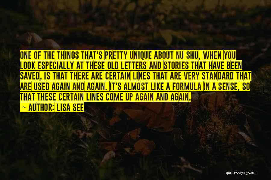 Lisa See Quotes: One Of The Things That's Pretty Unique About Nu Shu, When You Look Especially At These Old Letters And Stories