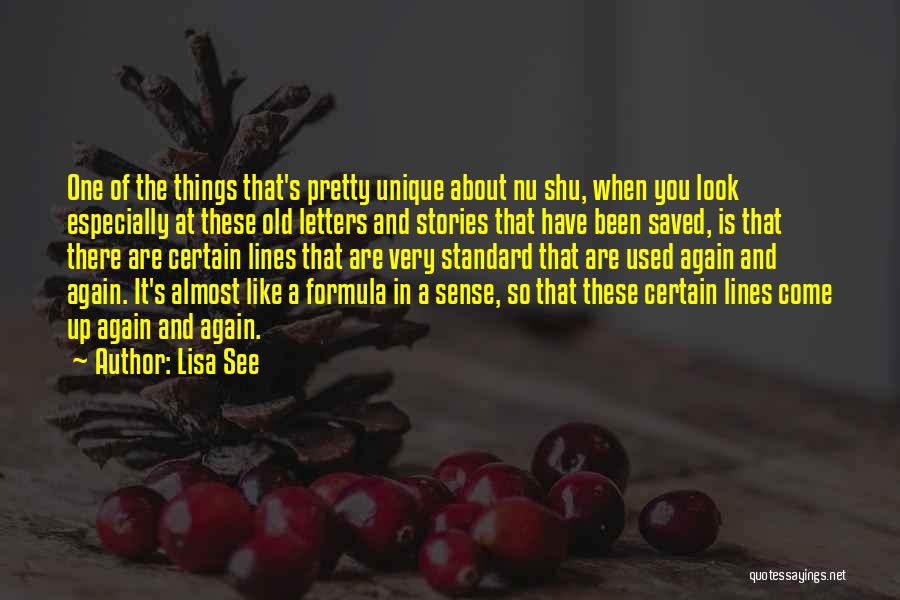 Lisa See Quotes: One Of The Things That's Pretty Unique About Nu Shu, When You Look Especially At These Old Letters And Stories