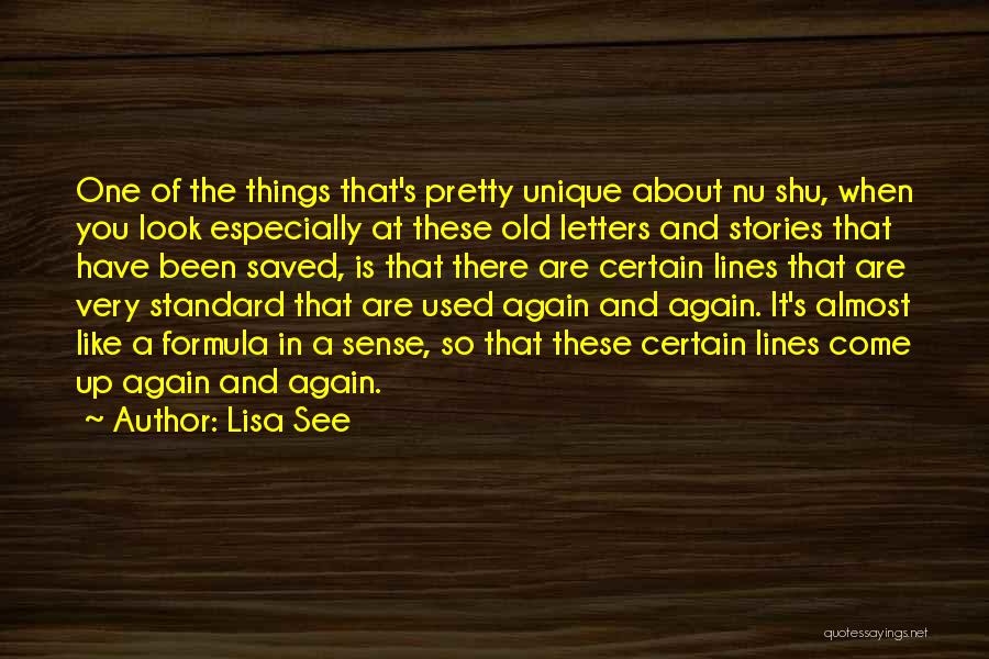 Lisa See Quotes: One Of The Things That's Pretty Unique About Nu Shu, When You Look Especially At These Old Letters And Stories