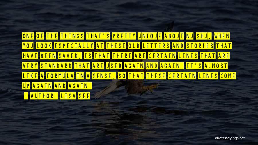 Lisa See Quotes: One Of The Things That's Pretty Unique About Nu Shu, When You Look Especially At These Old Letters And Stories