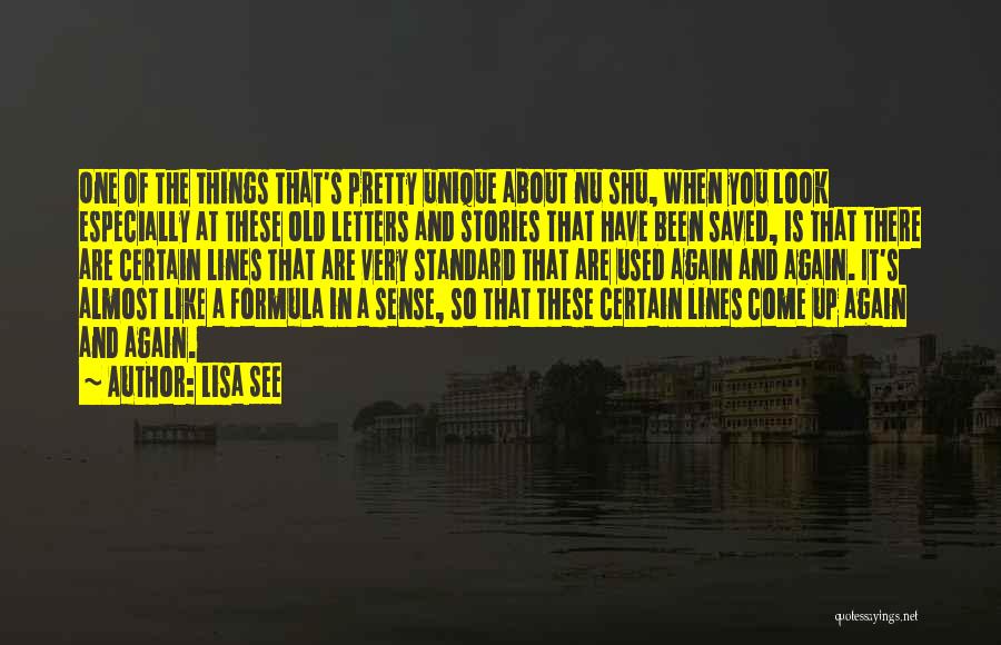 Lisa See Quotes: One Of The Things That's Pretty Unique About Nu Shu, When You Look Especially At These Old Letters And Stories
