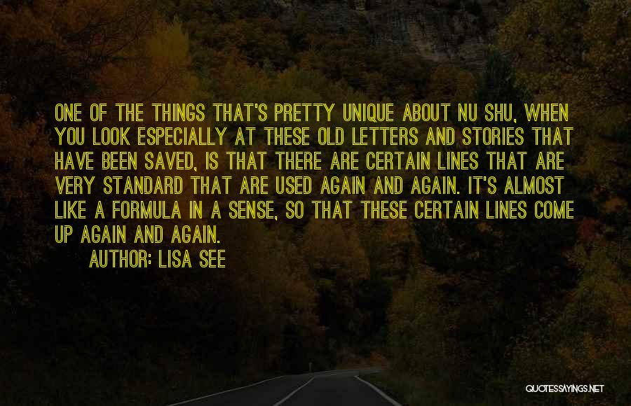 Lisa See Quotes: One Of The Things That's Pretty Unique About Nu Shu, When You Look Especially At These Old Letters And Stories