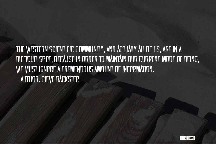 Cleve Backster Quotes: The Western Scientific Community, And Actually All Of Us, Are In A Difficult Spot, Because In Order To Maintain Our
