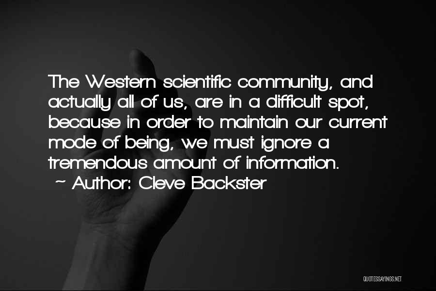 Cleve Backster Quotes: The Western Scientific Community, And Actually All Of Us, Are In A Difficult Spot, Because In Order To Maintain Our
