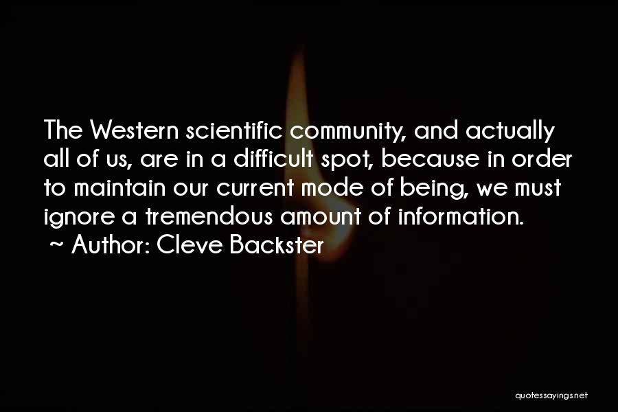 Cleve Backster Quotes: The Western Scientific Community, And Actually All Of Us, Are In A Difficult Spot, Because In Order To Maintain Our