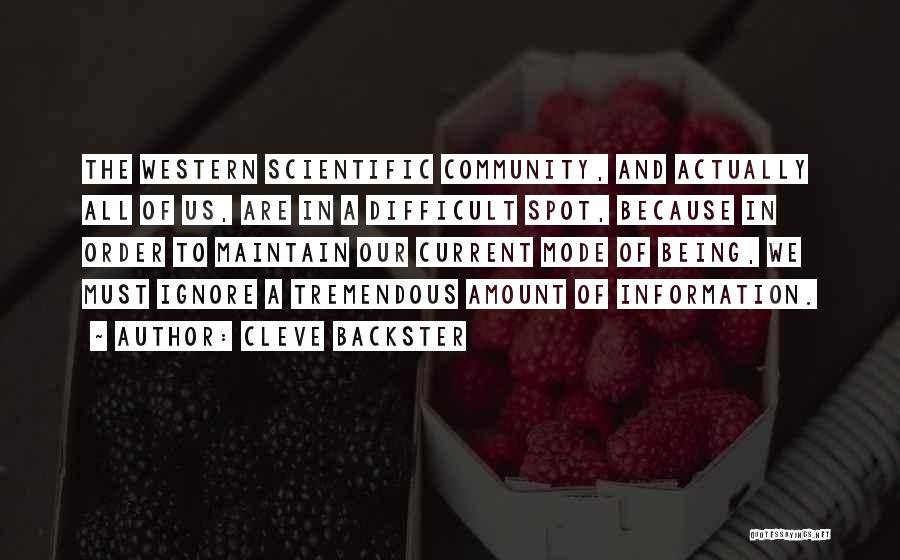 Cleve Backster Quotes: The Western Scientific Community, And Actually All Of Us, Are In A Difficult Spot, Because In Order To Maintain Our