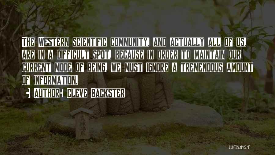 Cleve Backster Quotes: The Western Scientific Community, And Actually All Of Us, Are In A Difficult Spot, Because In Order To Maintain Our