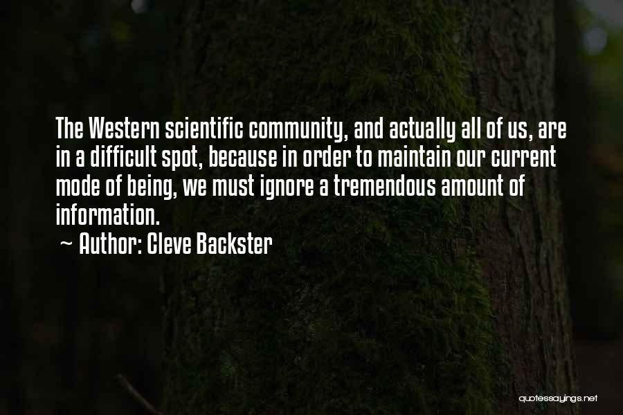 Cleve Backster Quotes: The Western Scientific Community, And Actually All Of Us, Are In A Difficult Spot, Because In Order To Maintain Our