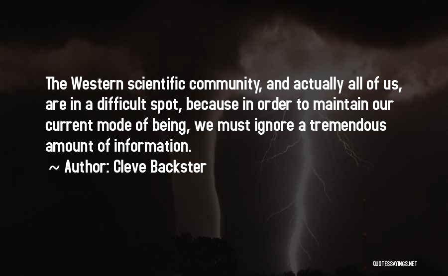Cleve Backster Quotes: The Western Scientific Community, And Actually All Of Us, Are In A Difficult Spot, Because In Order To Maintain Our