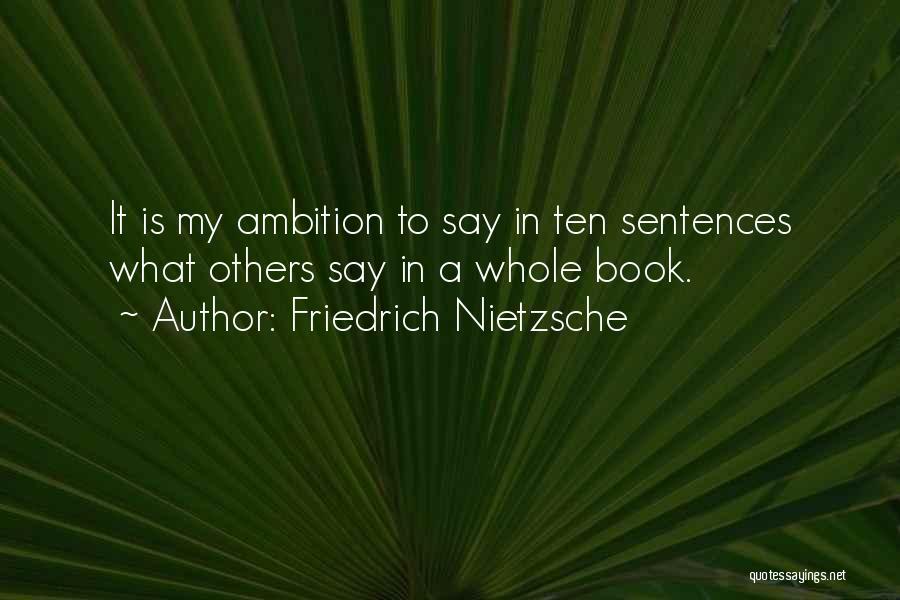 Friedrich Nietzsche Quotes: It Is My Ambition To Say In Ten Sentences What Others Say In A Whole Book.