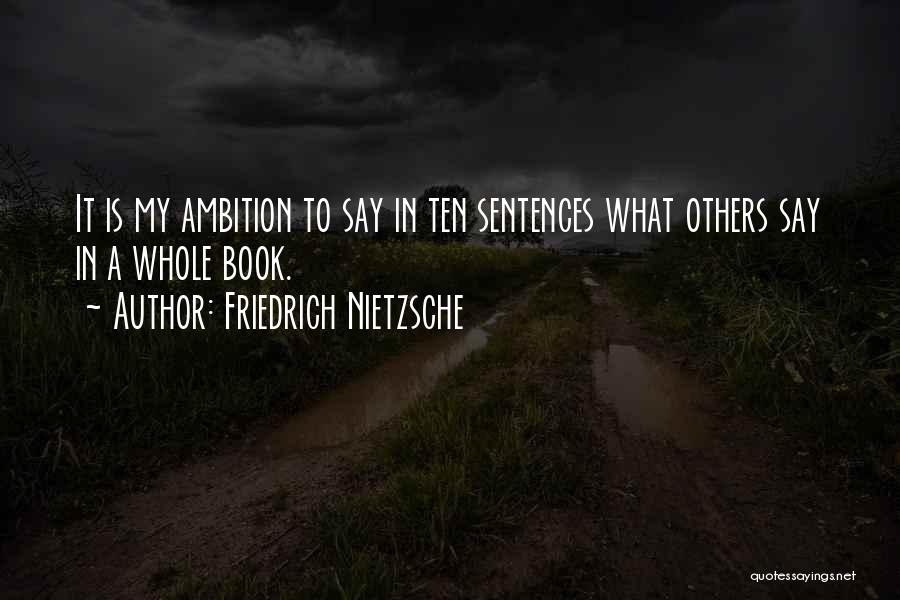 Friedrich Nietzsche Quotes: It Is My Ambition To Say In Ten Sentences What Others Say In A Whole Book.