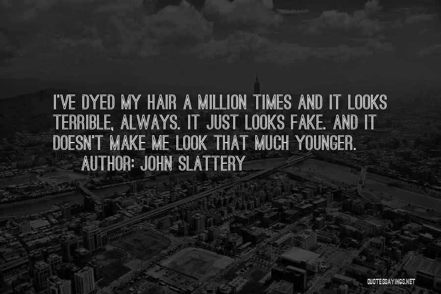 John Slattery Quotes: I've Dyed My Hair A Million Times And It Looks Terrible, Always. It Just Looks Fake. And It Doesn't Make