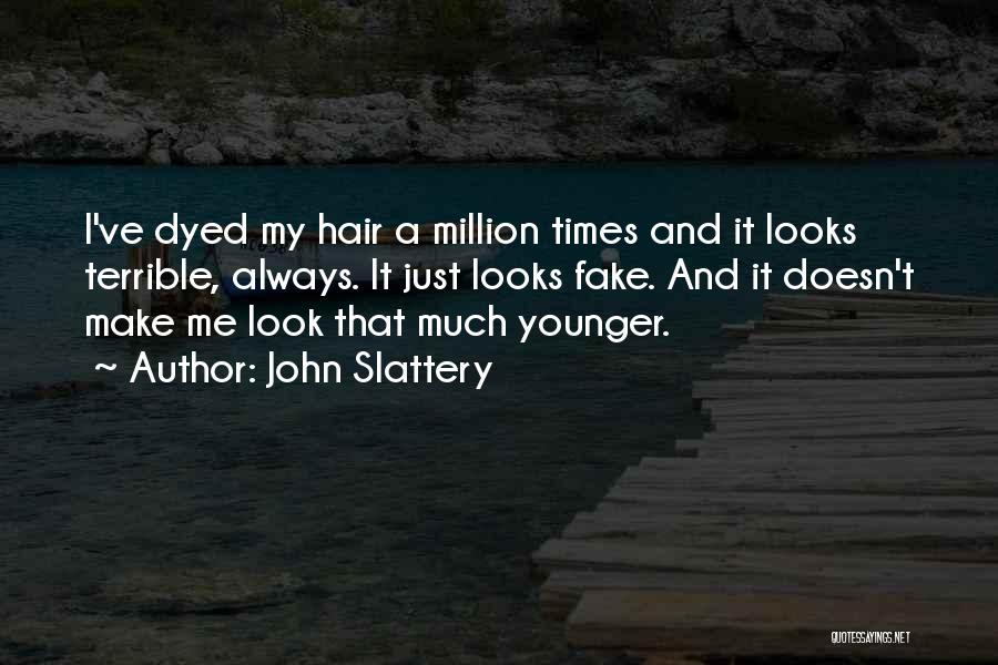 John Slattery Quotes: I've Dyed My Hair A Million Times And It Looks Terrible, Always. It Just Looks Fake. And It Doesn't Make