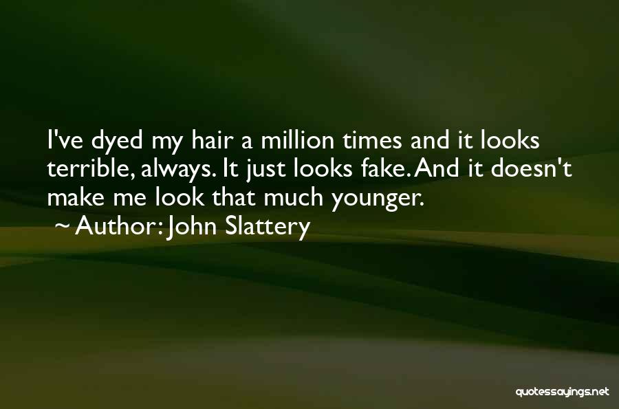 John Slattery Quotes: I've Dyed My Hair A Million Times And It Looks Terrible, Always. It Just Looks Fake. And It Doesn't Make