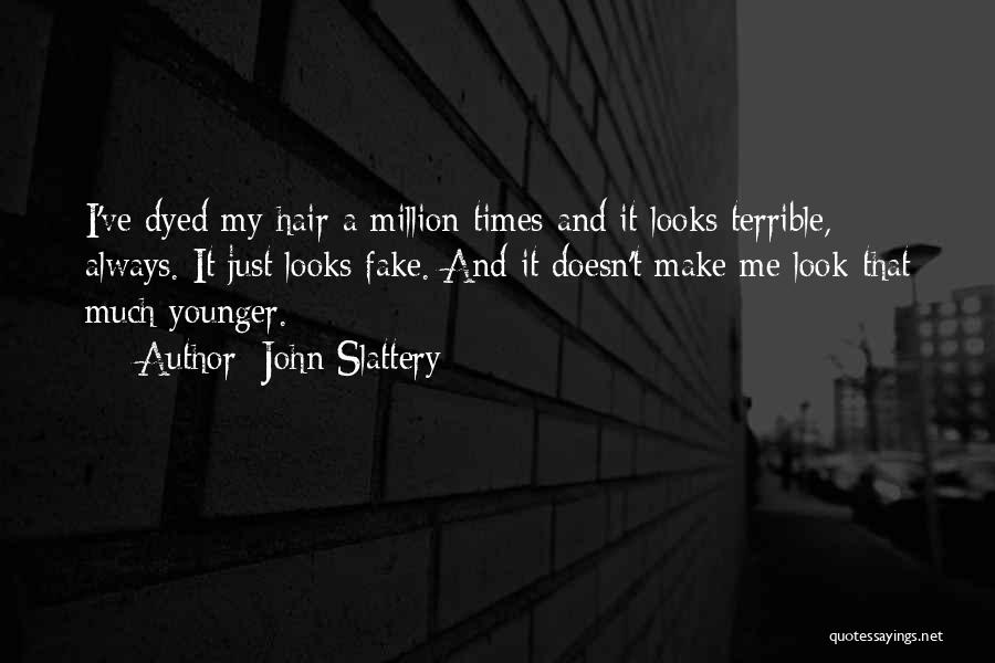 John Slattery Quotes: I've Dyed My Hair A Million Times And It Looks Terrible, Always. It Just Looks Fake. And It Doesn't Make