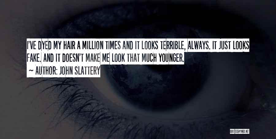 John Slattery Quotes: I've Dyed My Hair A Million Times And It Looks Terrible, Always. It Just Looks Fake. And It Doesn't Make