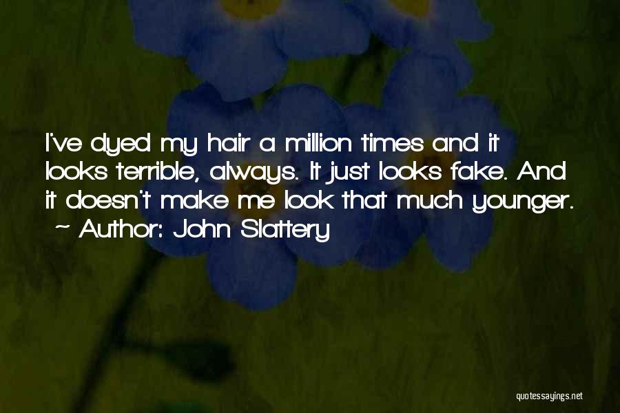 John Slattery Quotes: I've Dyed My Hair A Million Times And It Looks Terrible, Always. It Just Looks Fake. And It Doesn't Make