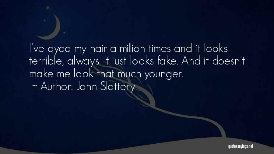 John Slattery Quotes: I've Dyed My Hair A Million Times And It Looks Terrible, Always. It Just Looks Fake. And It Doesn't Make