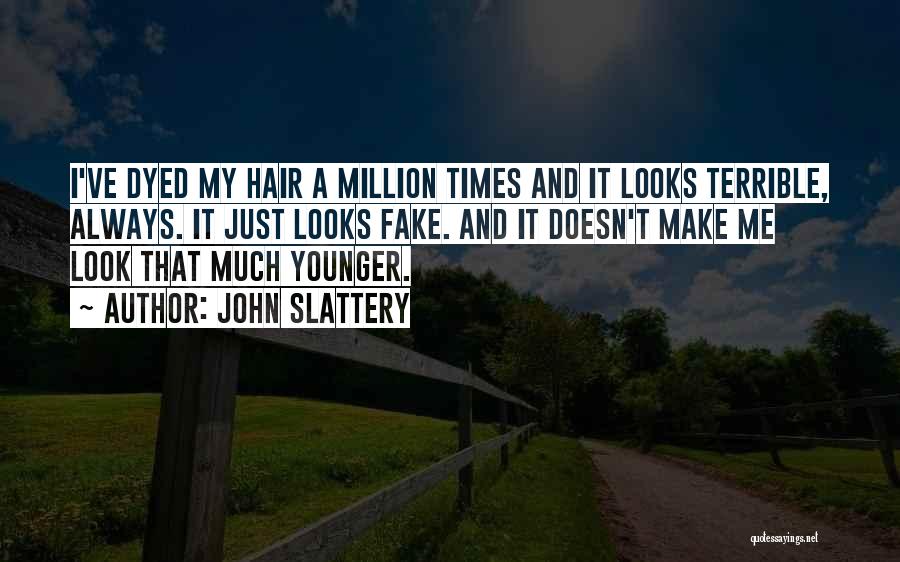 John Slattery Quotes: I've Dyed My Hair A Million Times And It Looks Terrible, Always. It Just Looks Fake. And It Doesn't Make