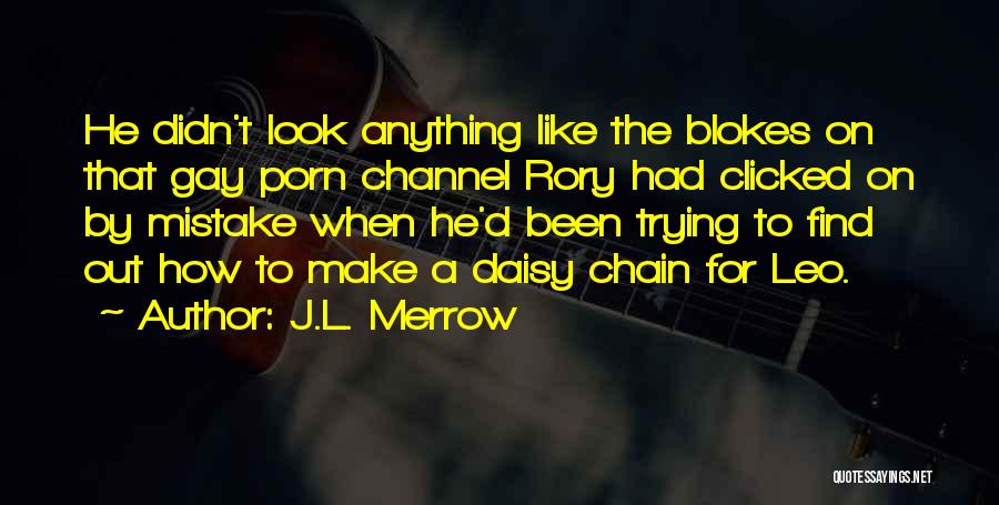 J.L. Merrow Quotes: He Didn't Look Anything Like The Blokes On That Gay Porn Channel Rory Had Clicked On By Mistake When He'd
