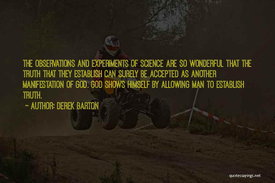 Derek Barton Quotes: The Observations And Experiments Of Science Are So Wonderful That The Truth That They Establish Can Surely Be Accepted As