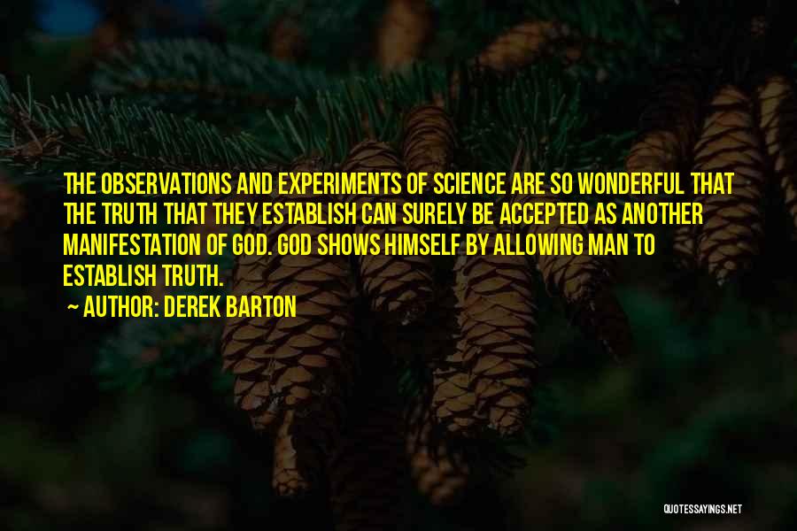 Derek Barton Quotes: The Observations And Experiments Of Science Are So Wonderful That The Truth That They Establish Can Surely Be Accepted As