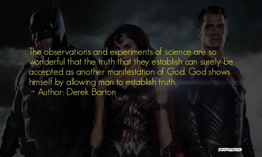 Derek Barton Quotes: The Observations And Experiments Of Science Are So Wonderful That The Truth That They Establish Can Surely Be Accepted As