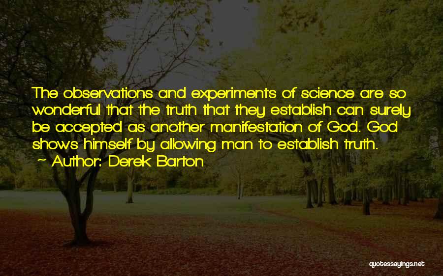 Derek Barton Quotes: The Observations And Experiments Of Science Are So Wonderful That The Truth That They Establish Can Surely Be Accepted As