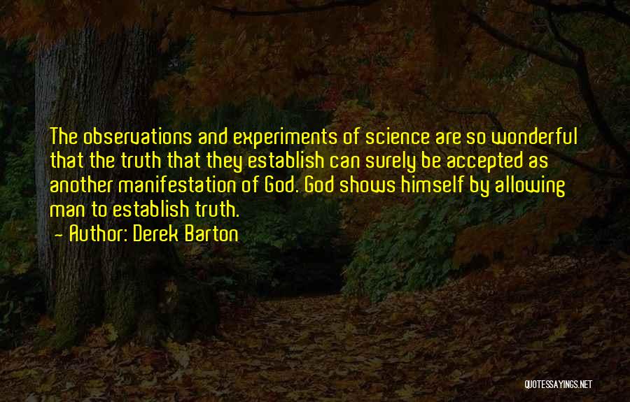 Derek Barton Quotes: The Observations And Experiments Of Science Are So Wonderful That The Truth That They Establish Can Surely Be Accepted As