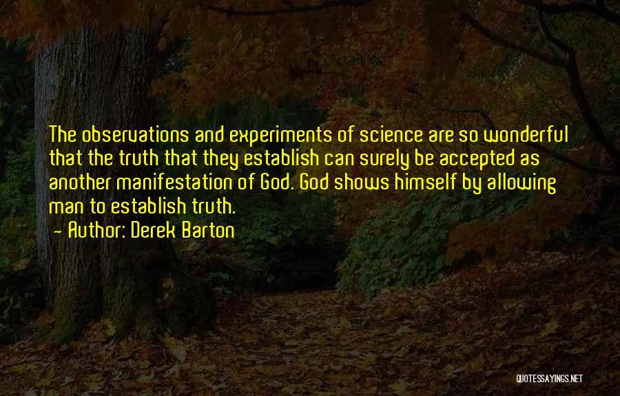 Derek Barton Quotes: The Observations And Experiments Of Science Are So Wonderful That The Truth That They Establish Can Surely Be Accepted As