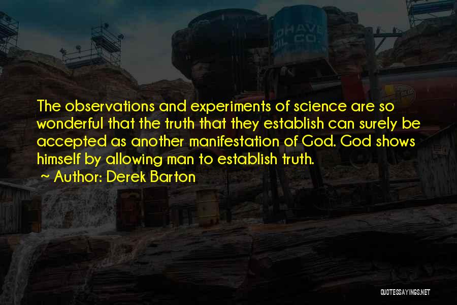 Derek Barton Quotes: The Observations And Experiments Of Science Are So Wonderful That The Truth That They Establish Can Surely Be Accepted As