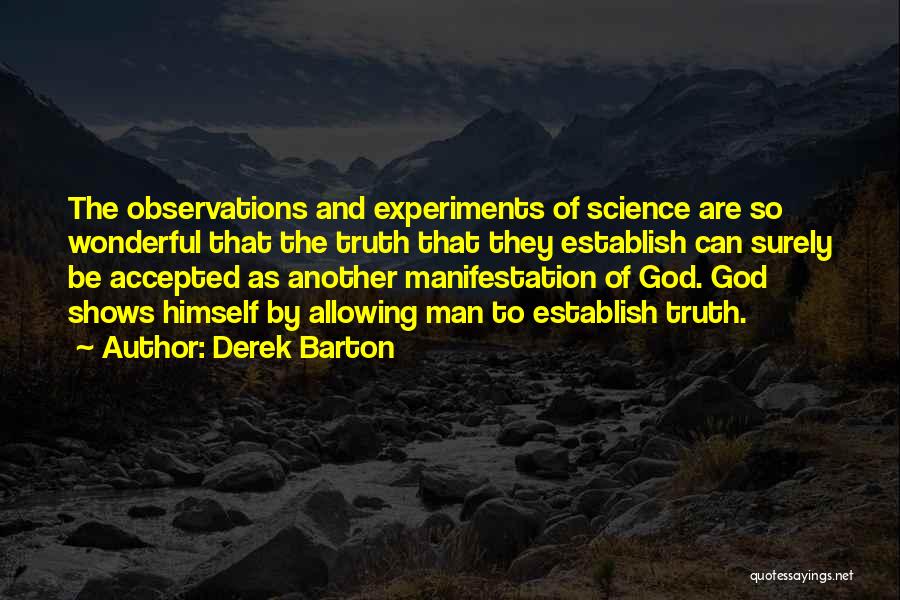 Derek Barton Quotes: The Observations And Experiments Of Science Are So Wonderful That The Truth That They Establish Can Surely Be Accepted As