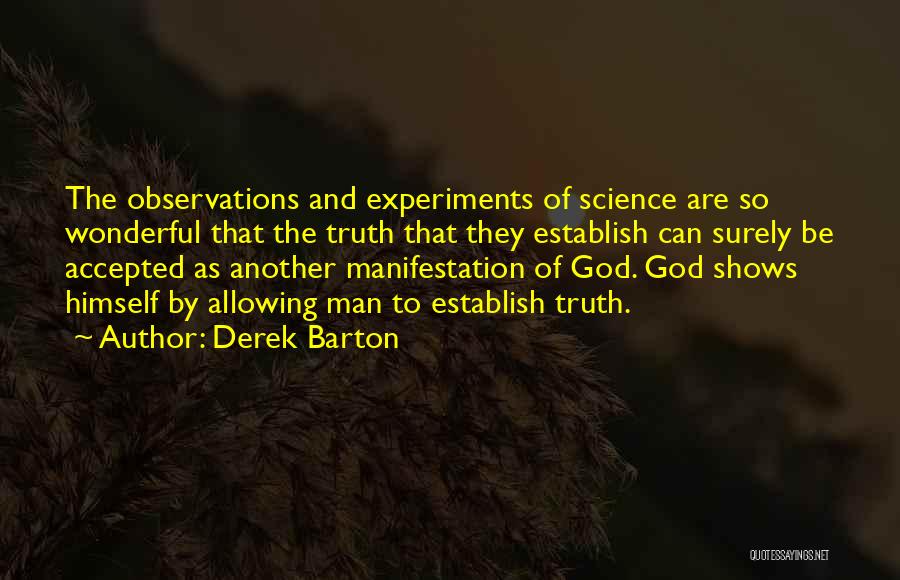 Derek Barton Quotes: The Observations And Experiments Of Science Are So Wonderful That The Truth That They Establish Can Surely Be Accepted As