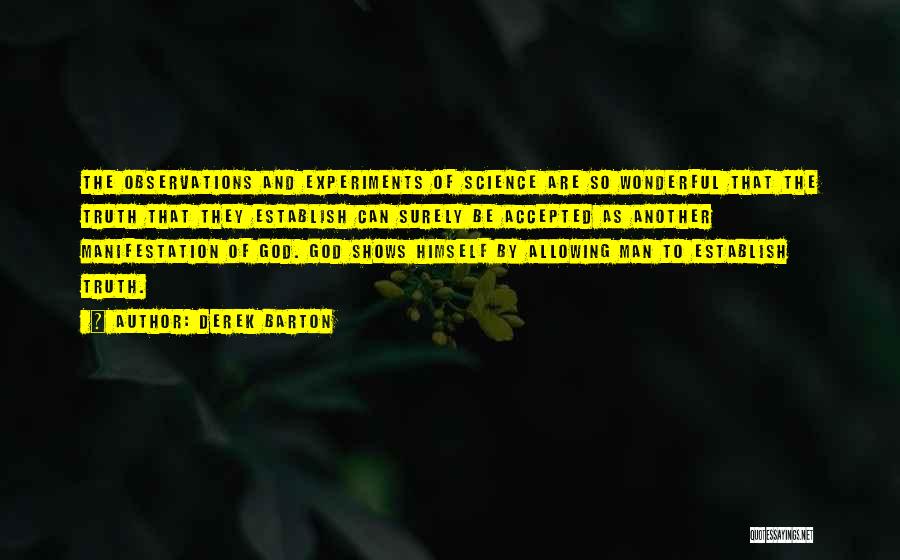 Derek Barton Quotes: The Observations And Experiments Of Science Are So Wonderful That The Truth That They Establish Can Surely Be Accepted As