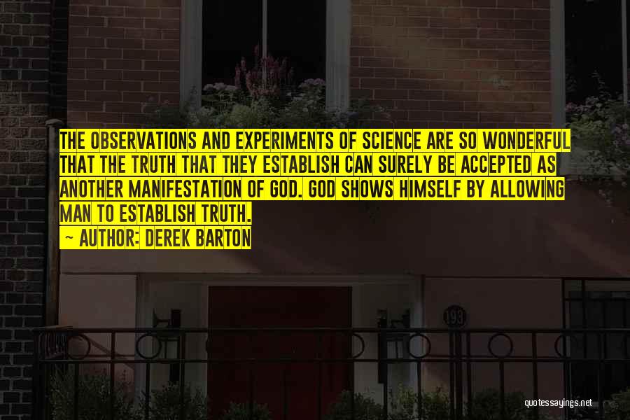 Derek Barton Quotes: The Observations And Experiments Of Science Are So Wonderful That The Truth That They Establish Can Surely Be Accepted As