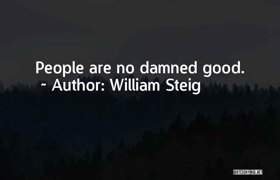William Steig Quotes: People Are No Damned Good.