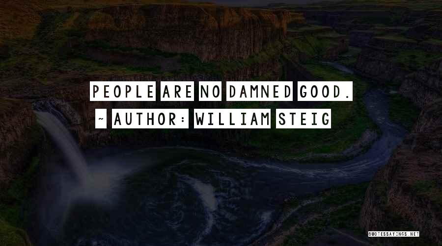 William Steig Quotes: People Are No Damned Good.