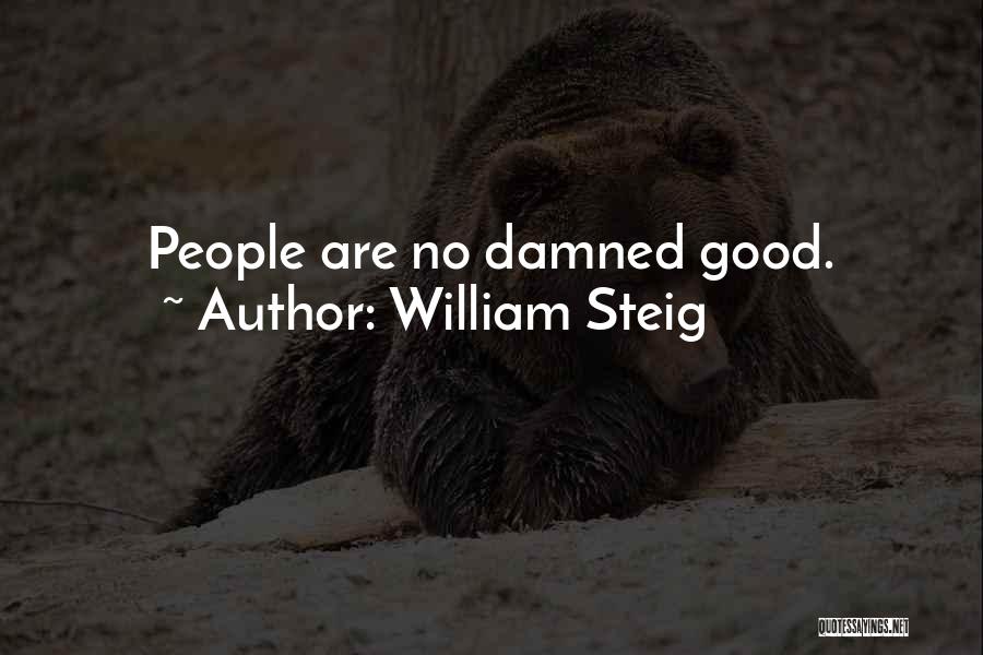 William Steig Quotes: People Are No Damned Good.