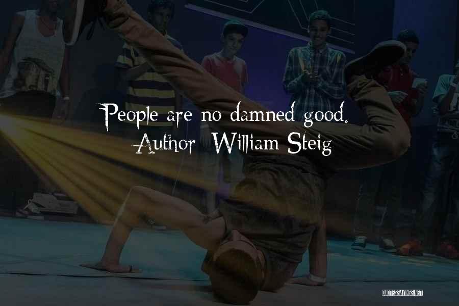 William Steig Quotes: People Are No Damned Good.
