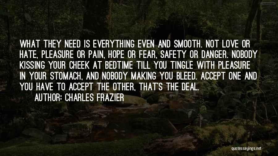 Charles Frazier Quotes: What They Need Is Everything Even And Smooth. Not Love Or Hate, Pleasure Or Pain, Hope Or Fear, Safety Or