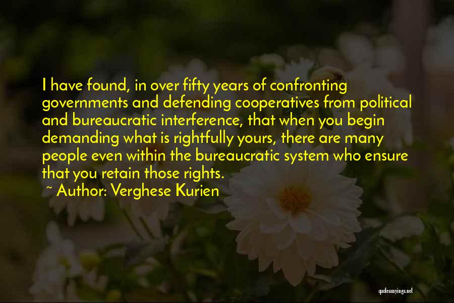 Verghese Kurien Quotes: I Have Found, In Over Fifty Years Of Confronting Governments And Defending Cooperatives From Political And Bureaucratic Interference, That When