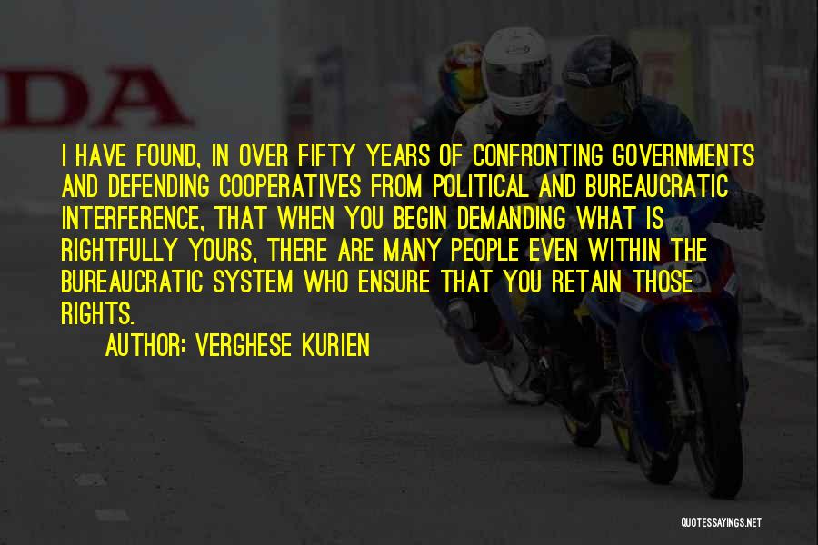 Verghese Kurien Quotes: I Have Found, In Over Fifty Years Of Confronting Governments And Defending Cooperatives From Political And Bureaucratic Interference, That When
