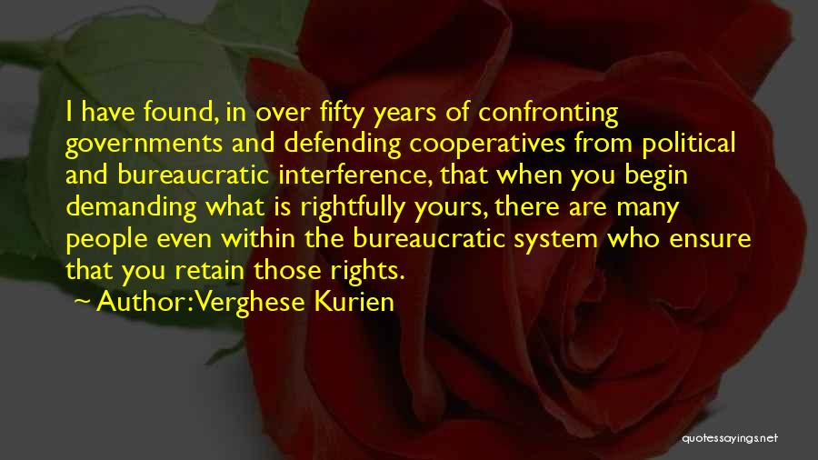 Verghese Kurien Quotes: I Have Found, In Over Fifty Years Of Confronting Governments And Defending Cooperatives From Political And Bureaucratic Interference, That When